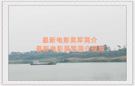 最新电影吴军简介 最新电影吴军简介视频